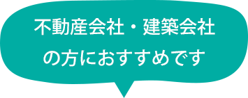 不動産会社・建築会社の方におすすめです